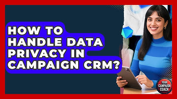 How To Handle Data Privacy In Campaign CRM? - Your Campaign Coach