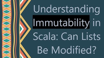 Understanding Immutability in Scala: Can Lists Be Modified?