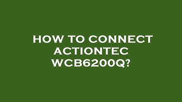How to connect actiontec wcb6200q?