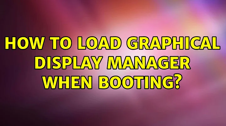 Ubuntu: How to load graphical display manager when booting?