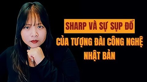 Sharp - sự sụp đổ của tượng đài công nghệ Nhật Bản