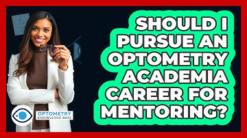 Should I Pursue An Optometry Academia Career For Mentoring? - Optometry Knowledge Base