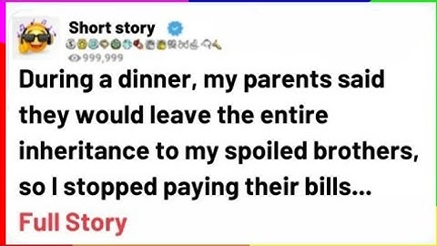 [FULL STORY]During a dinner, my parents said they would leave the entire...