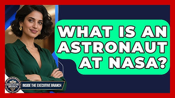 What Is An Astronaut At NASA? - Inside the Executive Branch