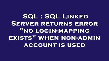 SQL : SQL Linked Server returns error "no login-mapping exists" when non-admin account is used