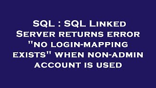 SQL : SQL Linked Server returns error "no login-mapping exists" when non-admin account is used