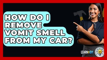 How Do I Remove Vomit Smell From My Car? - LearnToDIY360.com