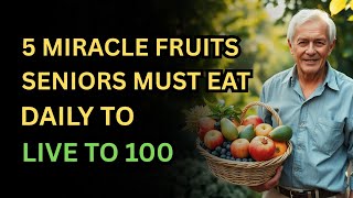 Boost Longevity: 5 Best Fruits for Seniors to Live to 100