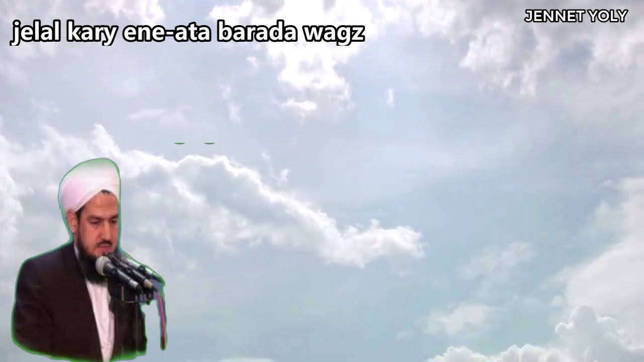 JELAL KARY AHUN  (ENE-ATA)  BARADA TÜRKMENÇE WAGZ