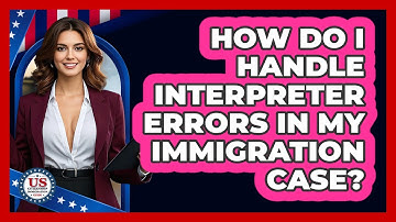 How Do I Handle Interpreter Errors In My Immigration Case? - US Citizenship Immigration Guide