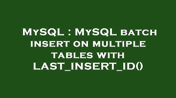 MySQL : MySQL batch insert on multiple tables with LAST_INSERT_ID()
