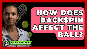 How Does Backspin Affect The Ball? - The Racket Xpert