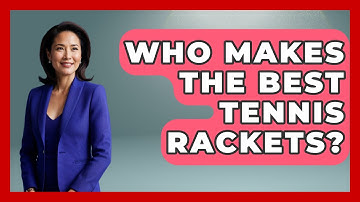 Who Makes The Best Tennis Rackets? - The Racket Xpert