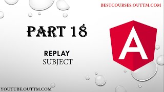 PART 18 - Understand REPLAY SUBJECT versus BEHAVIOR SUBJECT, angular in depth with live easy example