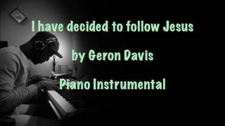 I have decided to follow Jesus by Geron Davis (Piano Instrumental)