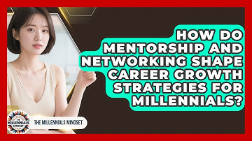 How Do Mentorship and Networking Shape Career Growth Strategies for Millennials?