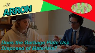 Ask Arron | Does the Garbage Plate use Disposed of Materials?