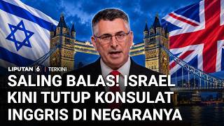 Memanas! Inggris Sanksi Permukiman Israel, Israel Balas dengan Tutup Konsulat | Liputan 6