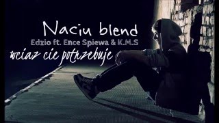 Edzio ft. Ence Śpiewa & K.M.S - Wciąż Cię potrzebuje (Naciu Blend)