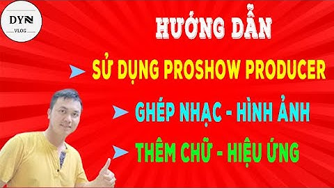 Hướng dẫn cách làm video bằng Proshow Producer full _DYN VLOG