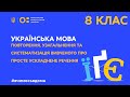 8 клас. Українська мова. Повторення, узагальнення про просте ускладнене речення (Тиж.3:ЧТ)