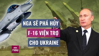 Tổng thống Putin: Nga sẽ phá hủy F-16 viện trợ cho Ukraine | VTC Now