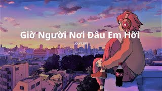 List Nhạc Lofi Chill | Giờ Người Nơi Đâu Em Hỡi, Anh Yêu Vội Thế, Anh Khác Hay Em Khác | LOLY Lofi