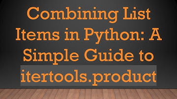 Combining List Items in Python: A Simple Guide to itertools.product