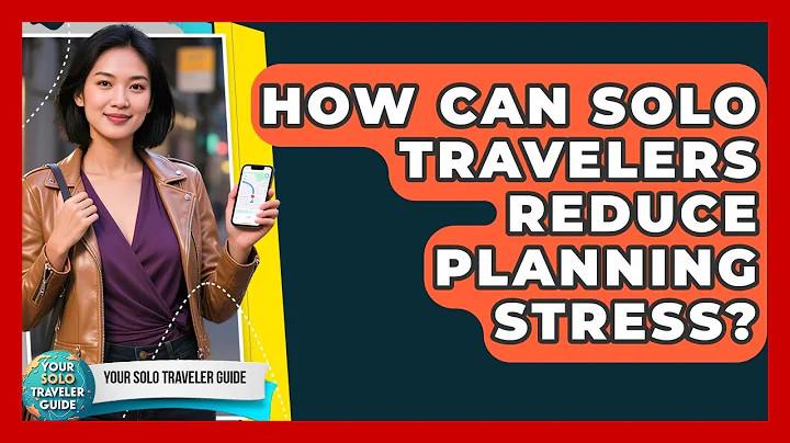 How Can Solo Travelers Reduce Planning Stress? - Your Solo Traveler Guide