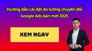 Hướng dẫn cài đặt đo lường chuyển đổi Google Ads bản mới 2025