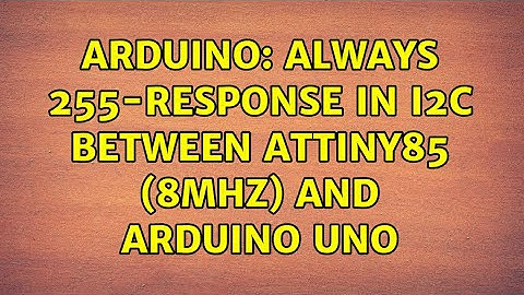 Arduino: Always 255-response in I2C between ATTiny85 (8MHz) and Arduino Uno