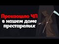 Произошло ЧП в нашем доме престарелых