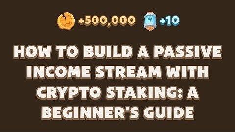 HOW TO BUILD A PASSIVE INCOME STREAM WITH CRYPTO STAKING: A BEGINNER