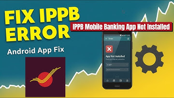 How to Fix IPPB Mobile Banking App Not Installed Error on Android