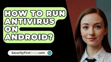How To Run Antivirus On Android? - SecurityFirstCorp.com
