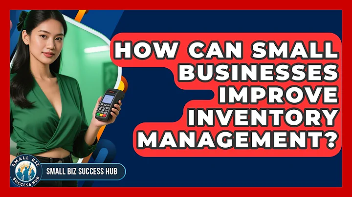 How Can Small Businesses Improve Inventory Management? - Small Biz Success Hub