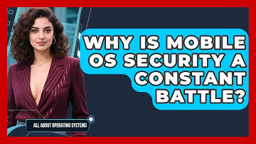 Why Is Mobile OS Security A Constant Battle? - All About Operating Systems