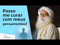 Posso Me Curar Com Meus Pensamentos? | Sadhguru Português