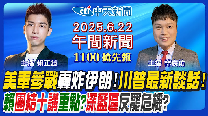 【🔴LIVE直播中】美軍空襲伊朗3核設施!川普"緩兵計"解密!賴清德團結國家十講!盧秀燕批賴"3鬥"!藍黨魁戰延期?綠市長初選內鬨?｜賴正鎧 林宸佑報新聞 20250622 @中天電視CtiTv