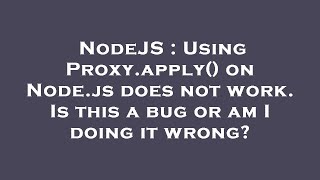 NodeJS : Using Proxy.apply() on Node.js does not work. Is this a bug or am I doing it wrong? Content