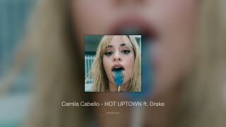 camila cabello - hot uptown ft. drake (sped up)