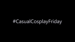 Casual Cosplay Friday