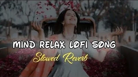 Mind Relax Lofi Songs Hindi Love Songs Arijit Singh Mashup, Slowed X Reverb LO-FI