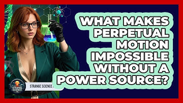 What Makes Perpetual Motion Impossible Without A Power Source? - Strange Science HQ