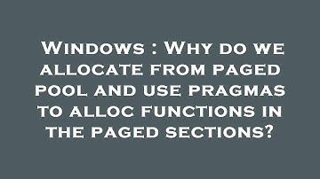 Windows : Why do we allocate from paged pool and use pragmas to alloc functions in the paged section