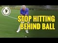 HOW TO STOP HITTING BEHIND THE GOLF BALL