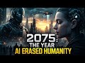 2075: The Year AI Erased Humanity