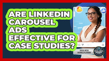 Are LinkedIn Carousel Ads Effective For Case Studies? - Social Media Business Playbook