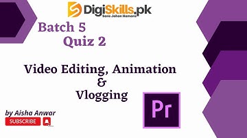 Video editing, animation & vlogging quiz 2 batch 5 | #digiskills