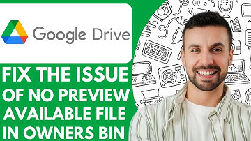 How to Fix the Issue of No Preview Available File is in Owners Bin on Google Drive - 2025